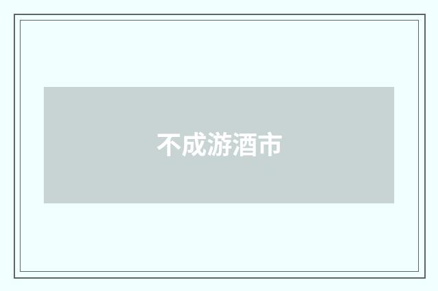 不成游酒市