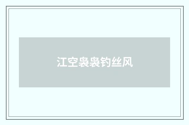 江空袅袅钓丝风