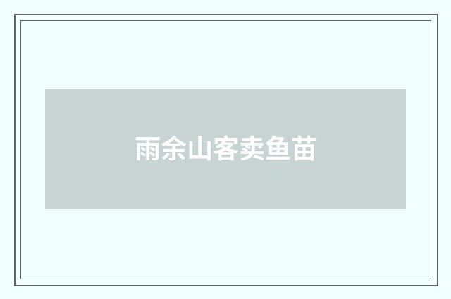 雨余山客卖鱼苗