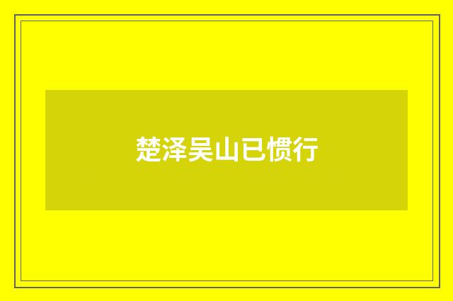 楚泽吴山已惯行
