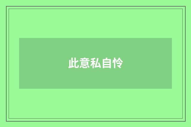 此意私自怜