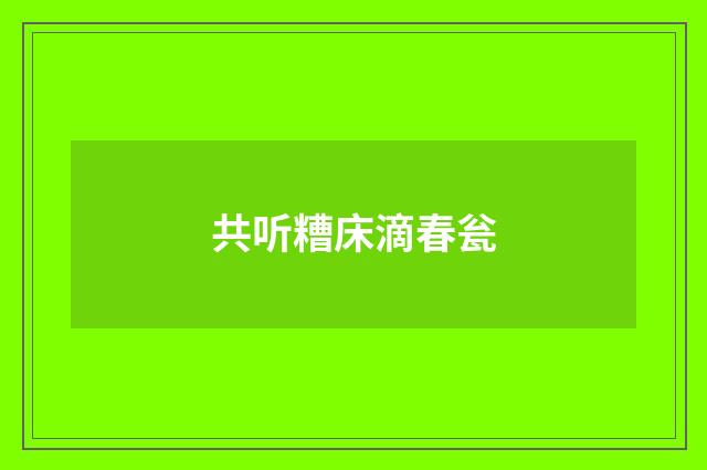 共听糟床滴春瓮