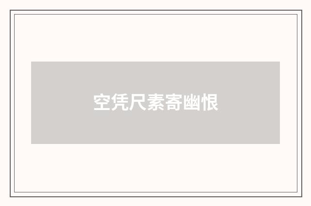 空凭尺素寄幽恨