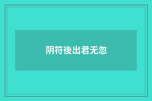 阴符後出君无忽