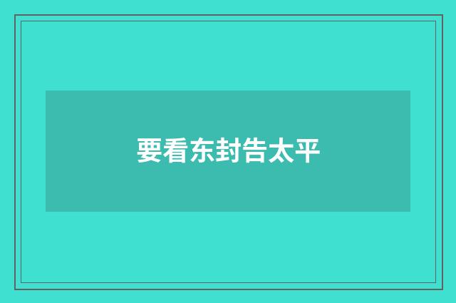 要看东封告太平