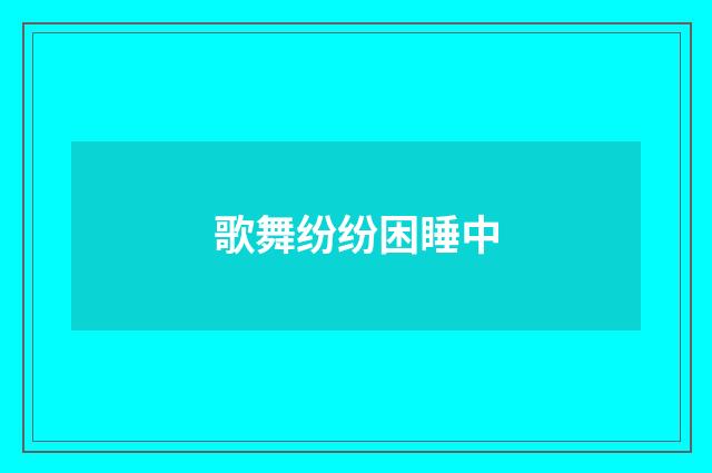 歌舞纷纷困睡中