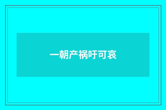 一朝产祸吁可哀