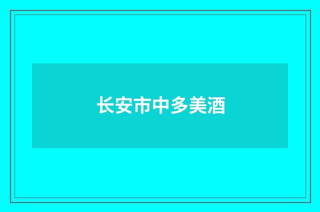 长安市中多美酒