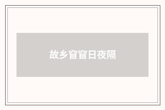 故乡窅窅日夜隔