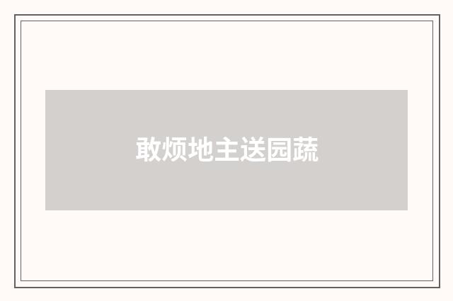 敢烦地主送园蔬