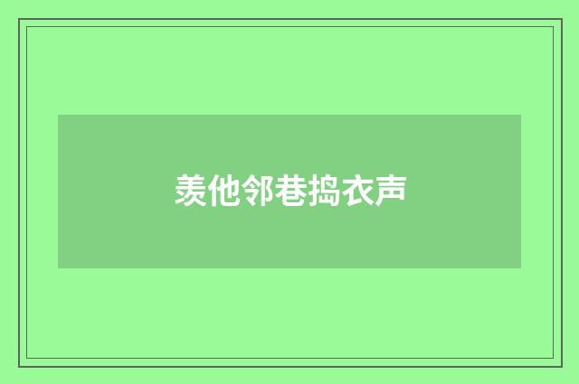 羡他邻巷捣衣声
