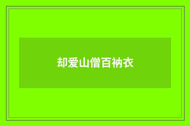 却爱山僧百衲衣