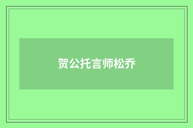贺公托言师松乔