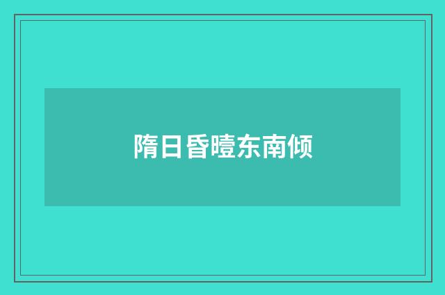 隋日昏曀东南倾