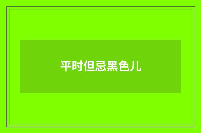 平时但忌黑色儿