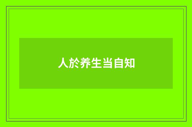 人於养生当自知