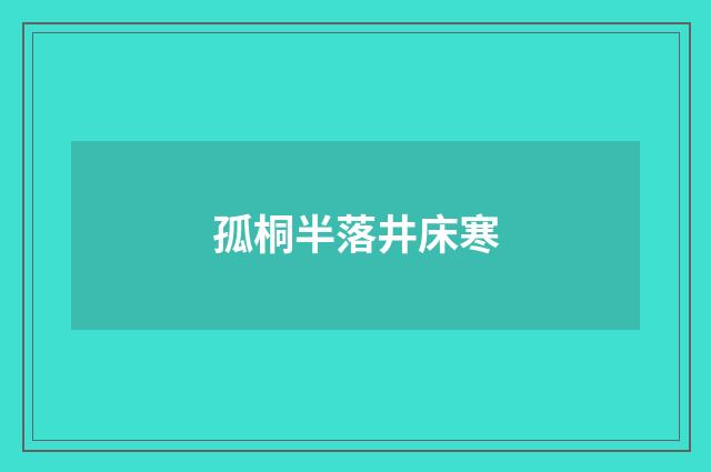 孤桐半落井床寒