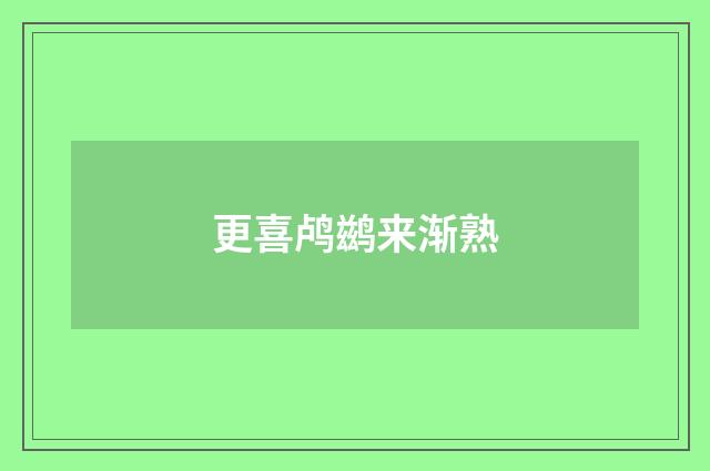 更喜鸬鹚来渐熟