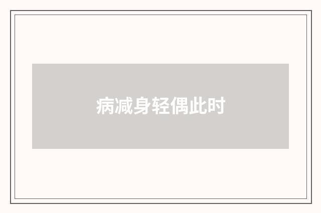 病减身轻偶此时
