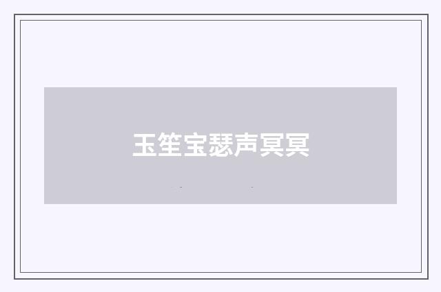 玉笙宝瑟声冥冥