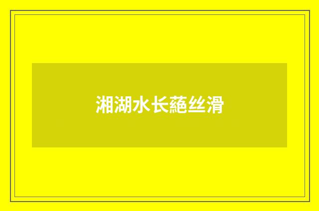湘湖水长蕝丝滑