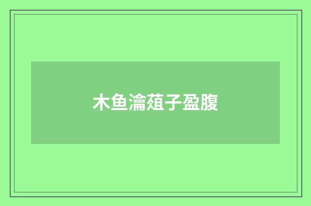 木鱼瀹葅子盈腹