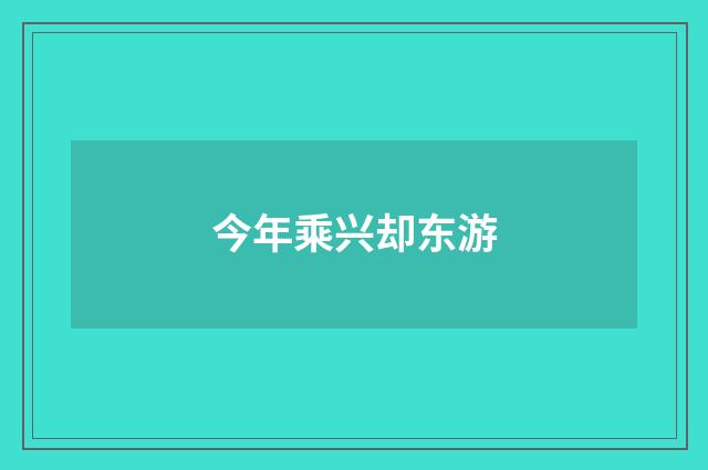 今年乘兴却东游