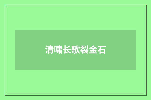 清啸长歌裂金石