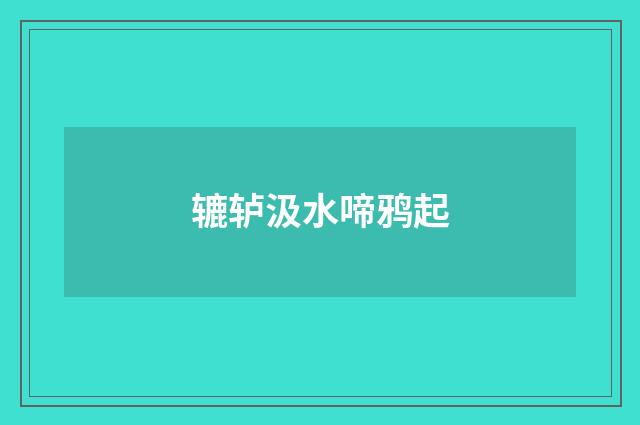 辘轳汲水啼鸦起