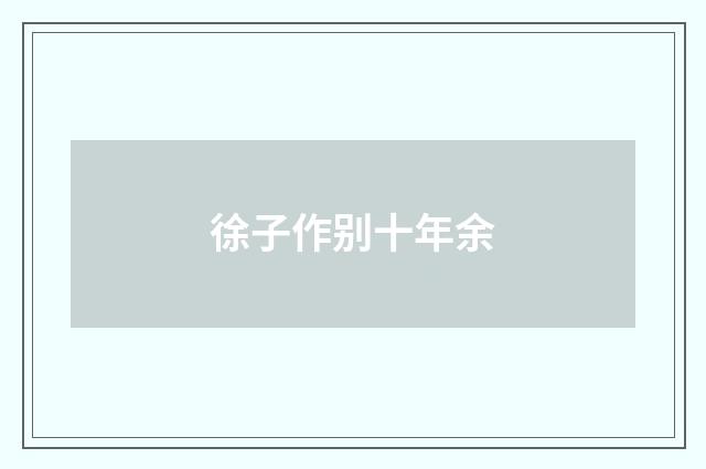 徐子作别十年余