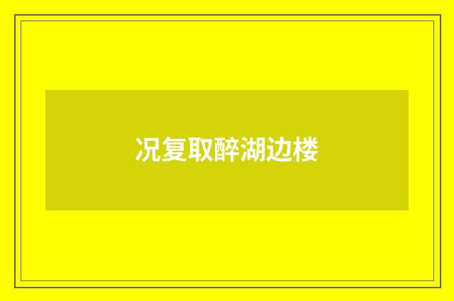 况复取醉湖边楼