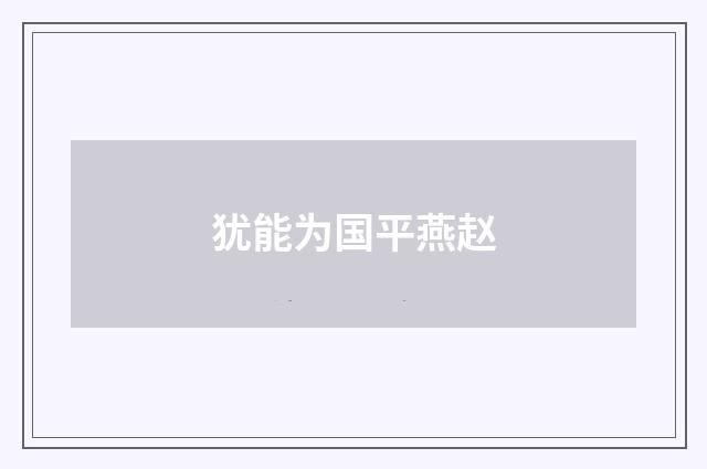 犹能为国平燕赵
