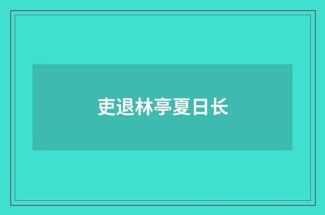 吏退林亭夏日长