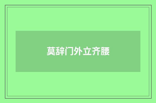 莫辞门外立齐腰