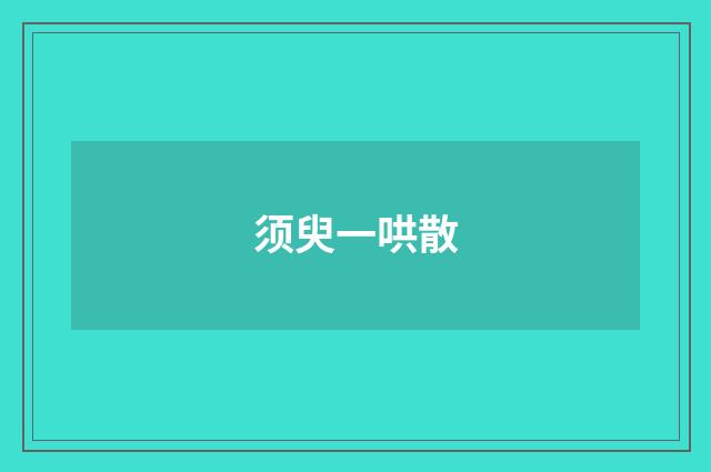 须臾一哄散
