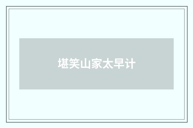 堪笑山家太早计