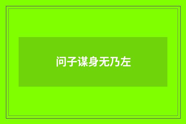 问子谋身无乃左