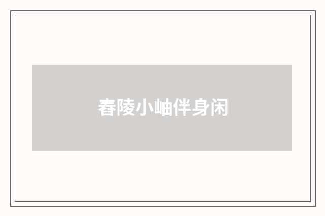 舂陵小岫伴身闲