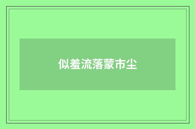 似羞流落蒙市尘