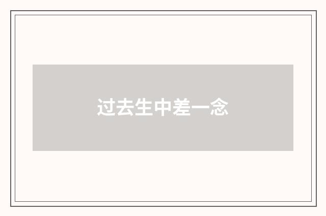 过去生中差一念