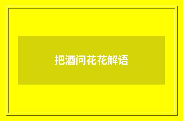 把酒问花花解语