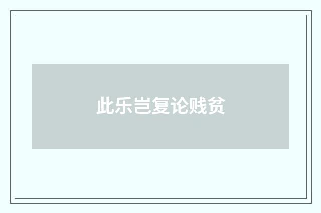 此乐岂复论贱贫