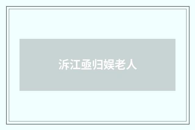 泝江亟归娱老人