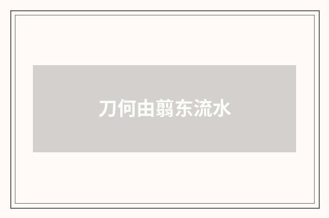 刀何由翦东流水