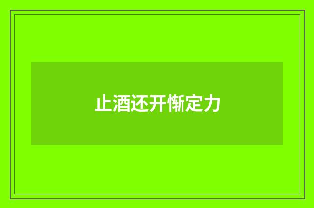 止酒还开惭定力