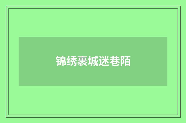 锦绣裹城迷巷陌