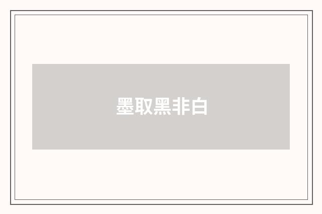 墨取黑非白
