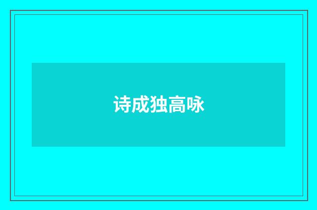 诗成独高咏