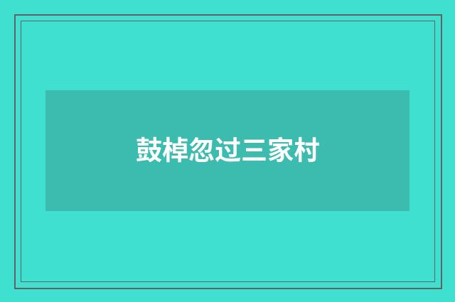 鼓棹忽过三家村