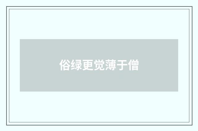 俗绿更觉薄于僧